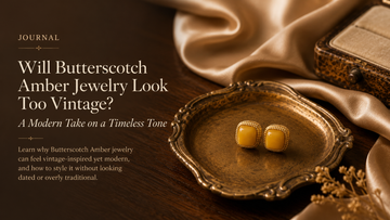 Will Butterscotch Amber Jewelry Look Too Vintage?